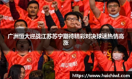 广洲恒大迎战江苏苏宁期待精彩对决球迷热情高涨